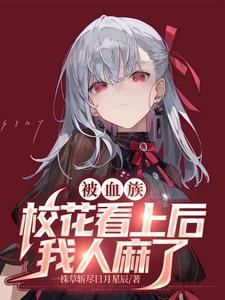 被血族校花看上后,我人麻了全文免费阅读