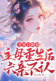 全家白眼狼?主母重生后六亲不认全文免费阅读