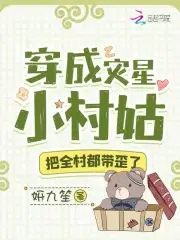 穿成灾星小村姑,把全村都带歪了全文免费阅读