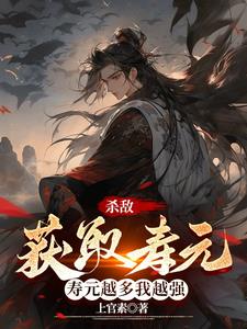 杀敌获取寿元,寿元越多我越强全文免费阅读