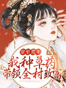 穿至荒年,我种草药带领全村致富全文免费阅读