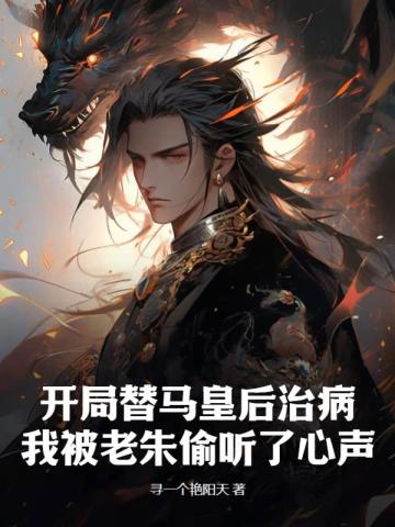 开局替马皇后治病,我被老朱偷听了心声全文免费阅读