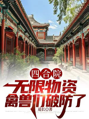 四合院:无限物资,禽兽们破防了全文免费阅读