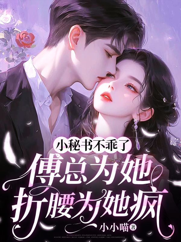 小秘书不乖了,傅总为她折腰为她疯全文免费阅读