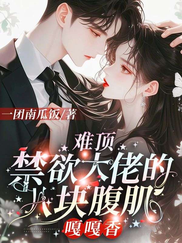 难顶,禁欲大佬的八块腹肌嘎嘎香全文免费阅读