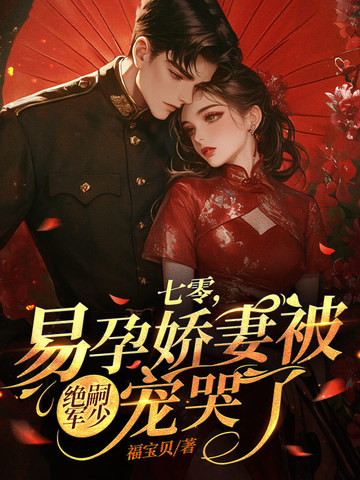 七零,易孕娇妻被绝嗣军少宠哭了全文免费阅读