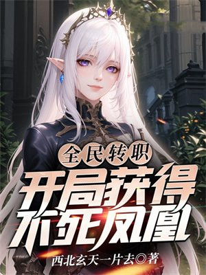 全民转职:开局获得不死凤凰全文免费阅读