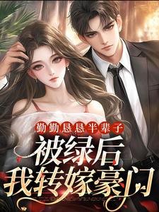 勤勤恳恳半辈子,被绿后我转嫁豪门全文免费阅读