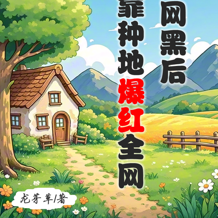 被全网黑后,我靠种地爆红全网全文免费阅读