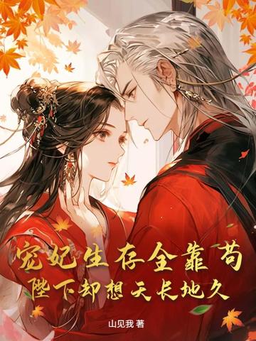 宠妃生存全靠苟,陛下却想天长地久全文免费阅读