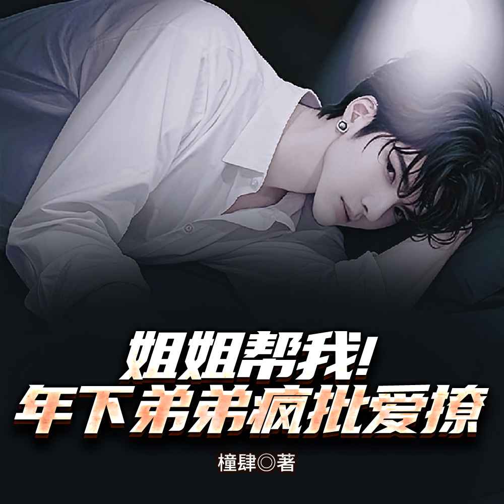 姐姐帮我!年下弟弟疯批爱撩全文免费阅读