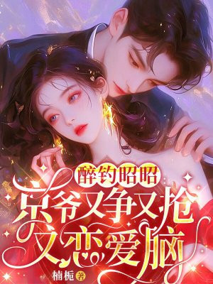 醉钓昭昭:京爷又争又抢又恋爱脑全文免费阅读