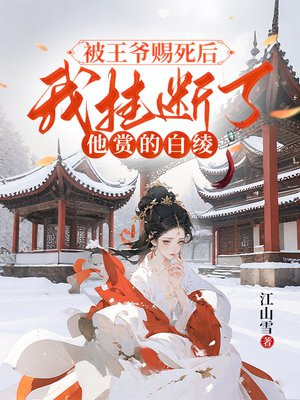 被王爷赐死后,我挂断了他赏的白绫全文免费阅读