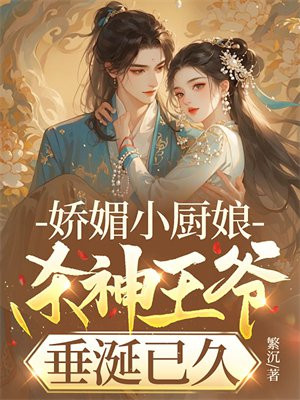 娇媚小厨娘,杀神王爷垂涎已久全文免费阅读