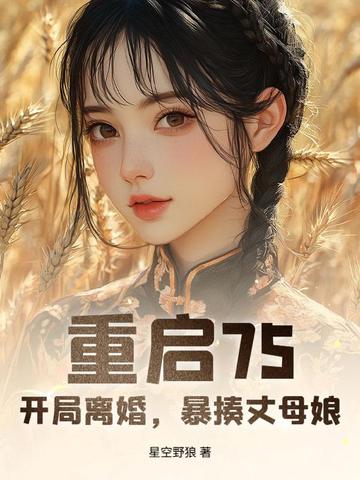 重启75,开局离婚,暴揍丈母娘!全文免费阅读