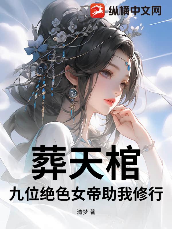 葬天棺:九位绝色女帝助我修行全文免费阅读