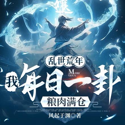 乱世荒年:我每日一卦粮肉满仓!全文免费阅读