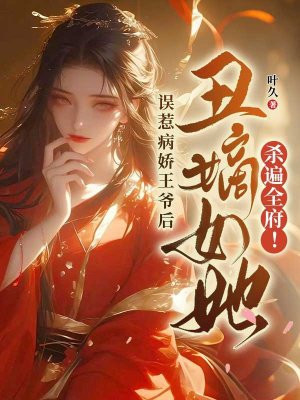 误惹病娇王爷后,丑嫡女她杀遍全府!全文免费阅读