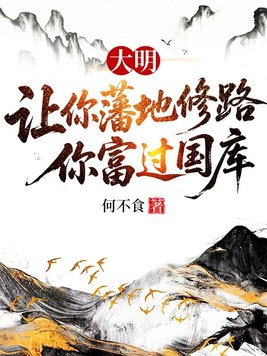 大明:让你藩地修路,你富过国库全文免费阅读
