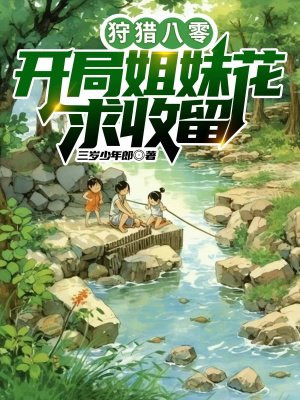狩猎八零:开局姐妹花求收留全文免费阅读