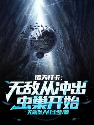 诸天打卡:无敌从冲出虫巢开始全文免费阅读