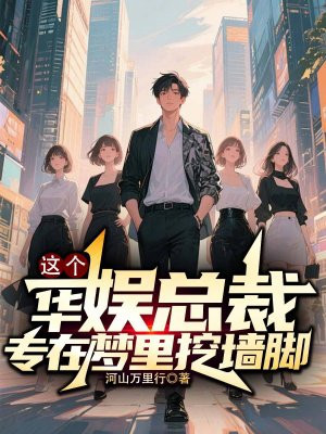 这个华娱总裁,专在梦里挖墙脚全文免费阅读