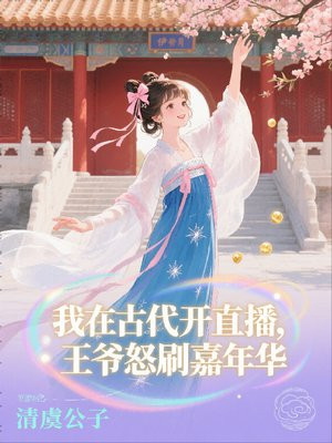 我在古代开直播,王爷怒刷嘉年华全文免费阅读