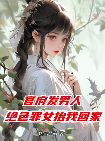 官府发男人,绝色罪女抬我回家全文免费阅读