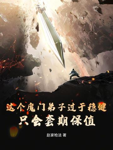 这个魔门弟子过于稳健,只会套期保值全文免费阅读