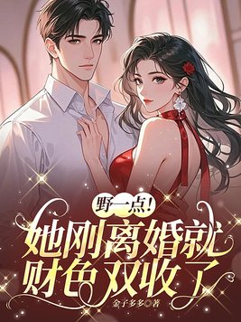 野一点!她刚离婚就财色双收了全文免费阅读