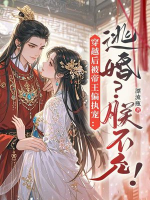 穿越后被帝王偏执宠:逃婚?朕不允!全文免费阅读